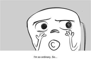 Dialog
I'm so ordinary. So...
 