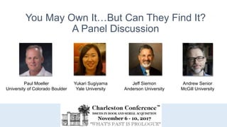 Yukari Sugiyama
Yale University
Jeff Siemon
Anderson University
Andrew Senior
McGill University
You May Own It…But Can They Find It?
A Panel Discussion
Paul Moeller
University of Colorado Boulder
 