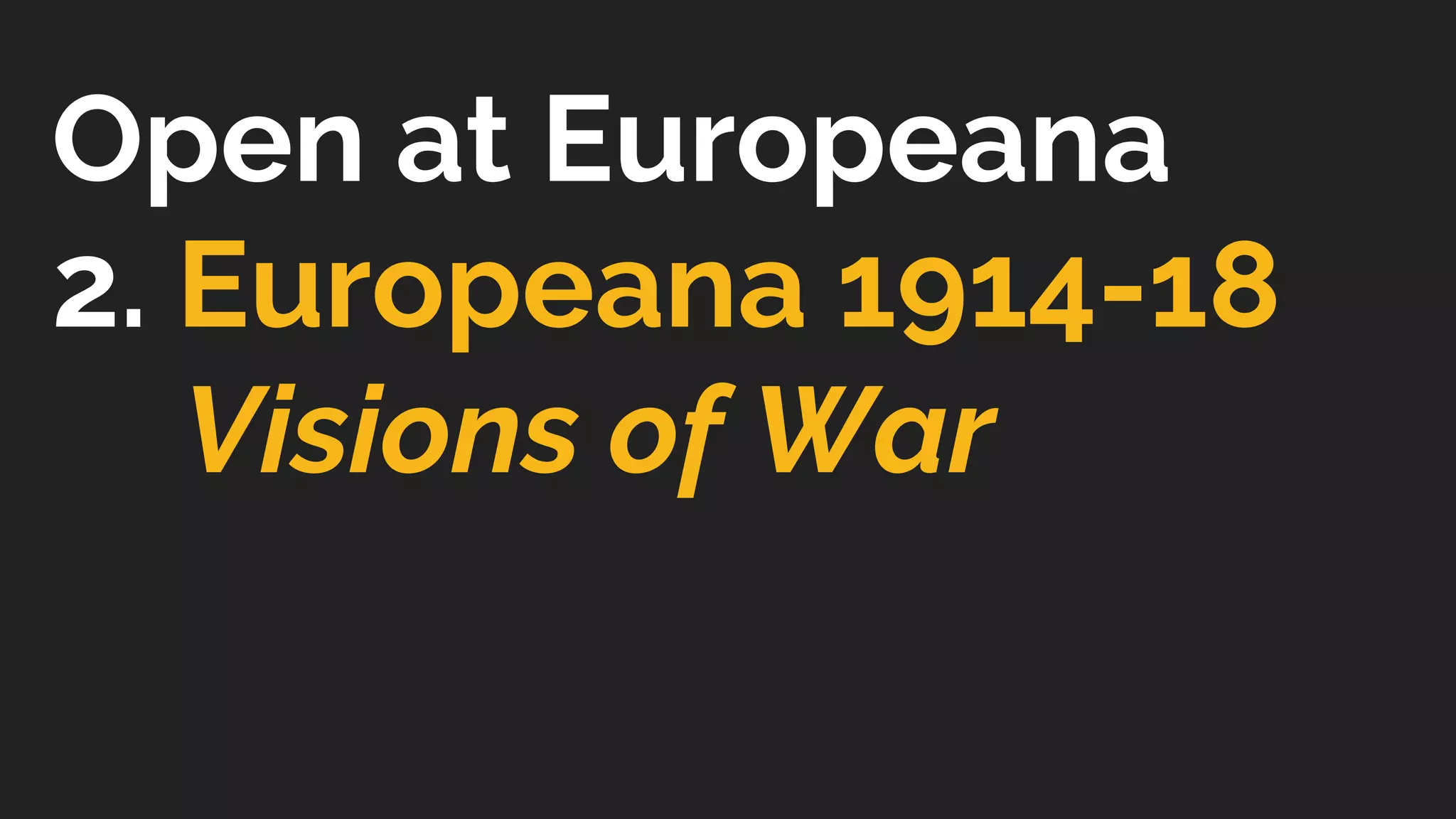 Open at Europeana
2. Europeana 1914-18
Visions of War
 