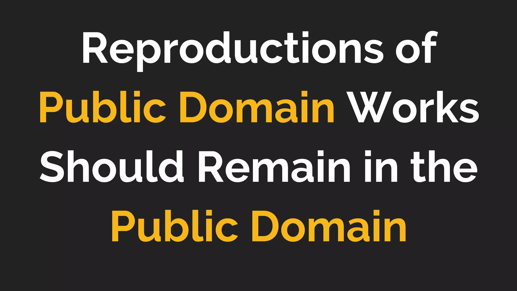 Reproductions of
Public Domain Works
Should Remain in the
Public Domain
 