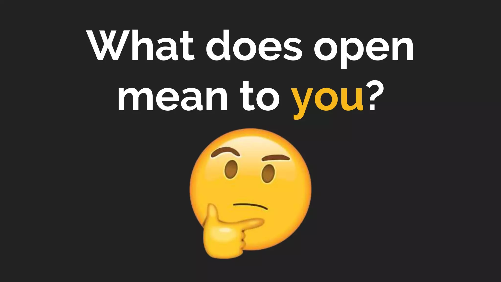 What does open
mean to you?
 