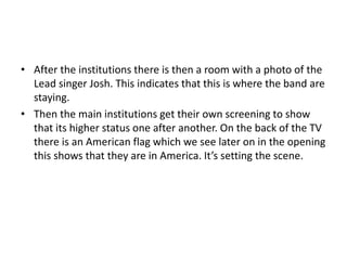 • After the institutions there is then a room with a photo of the 
Lead singer Josh. This indicates that this is where the...