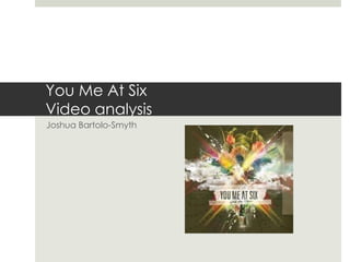 You Me At Six Video analysis  Joshua Bartolo-Smyth 