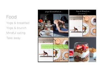 Food
Yoga & breakfast
Yoga & brunch
Mindful eating
Take away
 