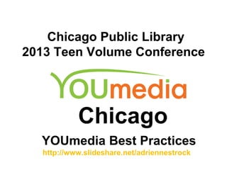 Chicago Public Library
2013 Teen Volume Conference

Chicago
YOUmedia Best Practices
http://www.slideshare.net/adriennestrock

 