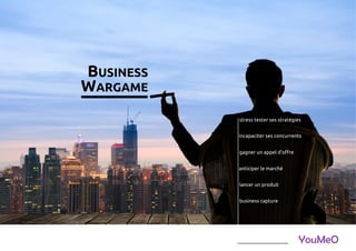BUSINESS
WARGAME
stress tester ses stratégies
incapaciter ses concurrents
anticiper le marché
lancer un produit
gagner un appel d'offre
business capture
 