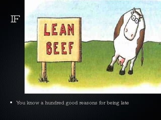 IF You know a hundred good reasons for being late 