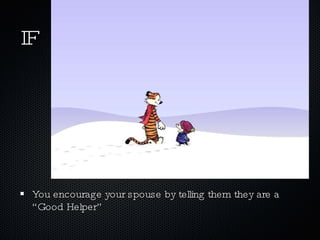 IF You encourage your spouse by telling them they are a “Good Helper” 