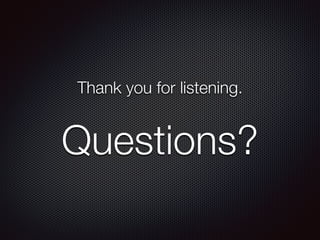 Thank you for listening.
Questions?
 