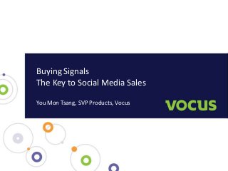 Buying Signals
The Key to Social Media Sales

You Mon Tsang, SVP Products, Vocus
 