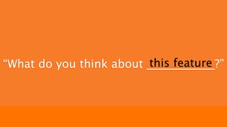 #INBOUND2013
“What do you think about ____________?”this feature