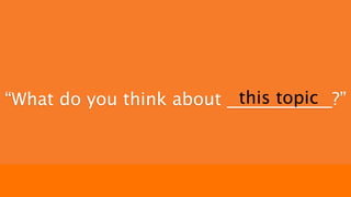 #INBOUND2013
“What do you think about ____________?”this topic