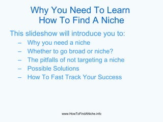 Why You Need To Learn   How To Find A Niche ,[object Object],[object Object],[object Object],[object Object],[object Object],[object Object]