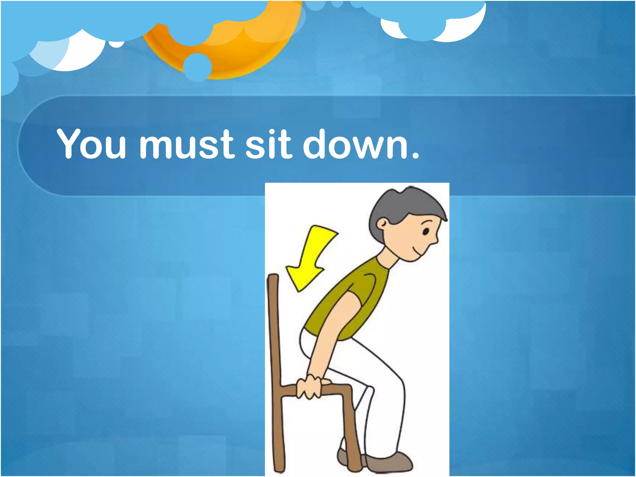 You must sit down.