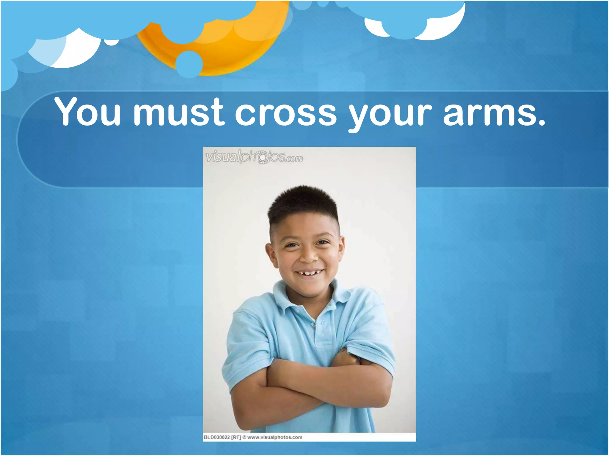 You must cross your arms.