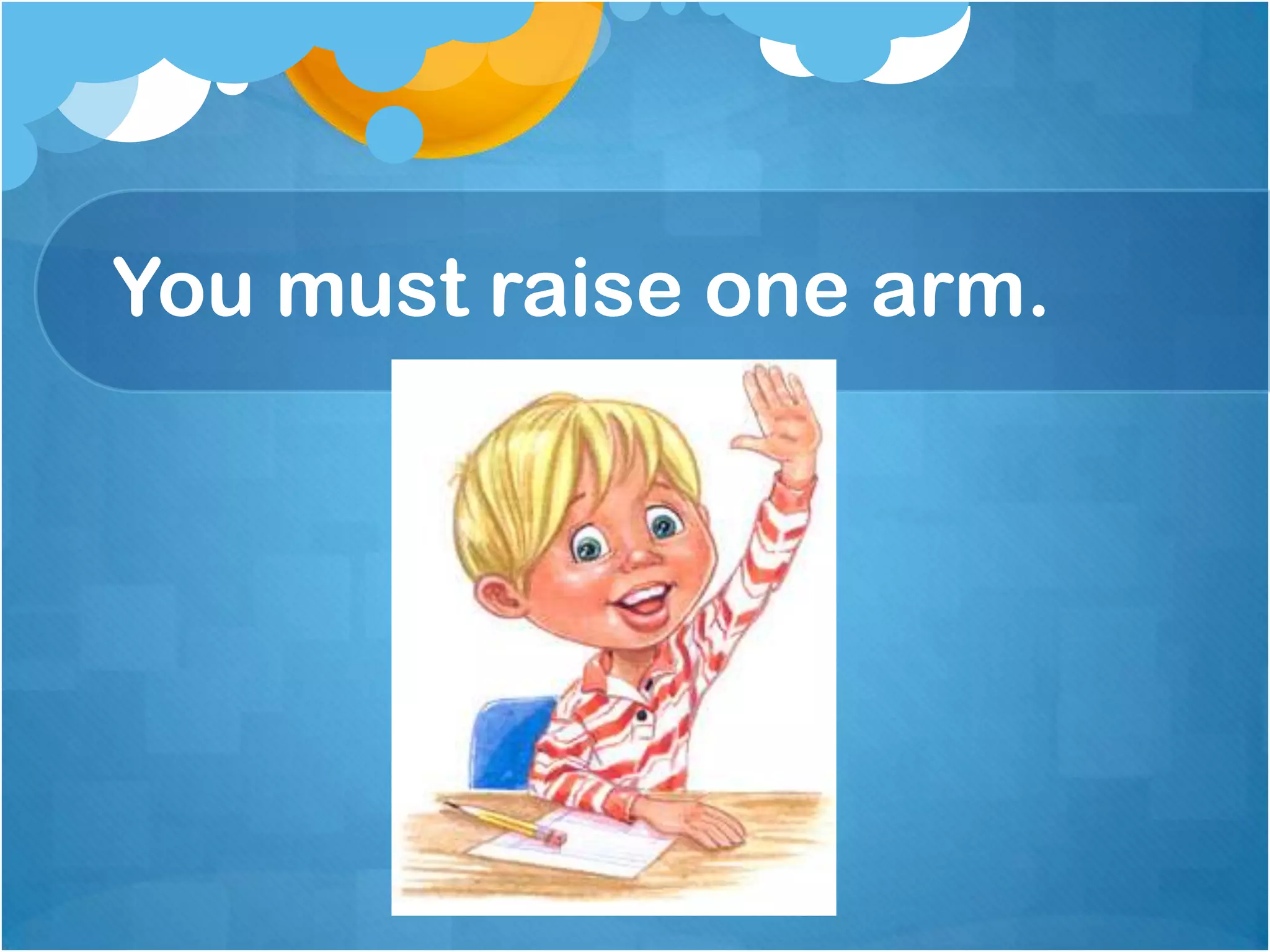 You must raise one arm.