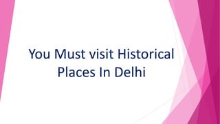 You Must visit Historical
Places In Delhi
 