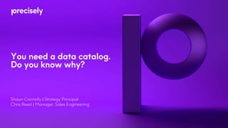 You need a data catalog.
Do you know why?
Shaun Connolly | Strategy Principal
Chris Reed | Manager, Sales Engineering
 