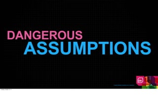 DANGEROUS
                          ASSUMPTIONS
                                 Creative Realities Proprietary And Confidential



Tuesday, October 18, 11
 