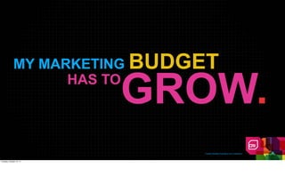MY MARKETING BUDGET
                    HAS TO
                          GROW.
                               Creative Realities Proprietary And Confidential



Tuesday, October 18, 11
 