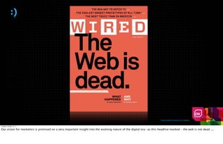 :)




                                                                                                                       Creative Realities Proprietary And Confidential



Tuesday, October 18, 11

Our vision for marketers is premised on a very important insight into the evolving nature of the digital era- as this headline marked - the web is not dead ....
 