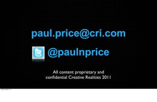paul.price@cri.com
                             @paulnprice
                               All content proprietary and
                            conﬁdential Creative Realities 2011

Tuesday, October 18, 11
 