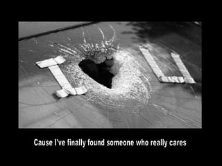 Cause I've finally found someone who really cares 