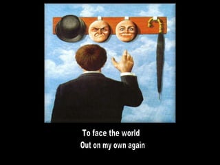 To face the world Out on my own again 