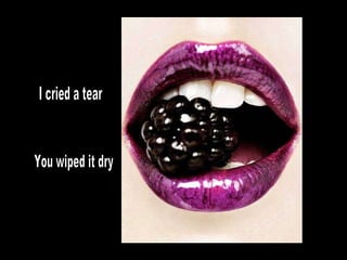 I cried a tear You wiped it dry 