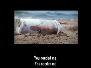 You needed me You needed me 