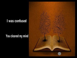I was confused You cleared my mind 