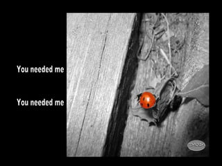 You needed me You needed me 
