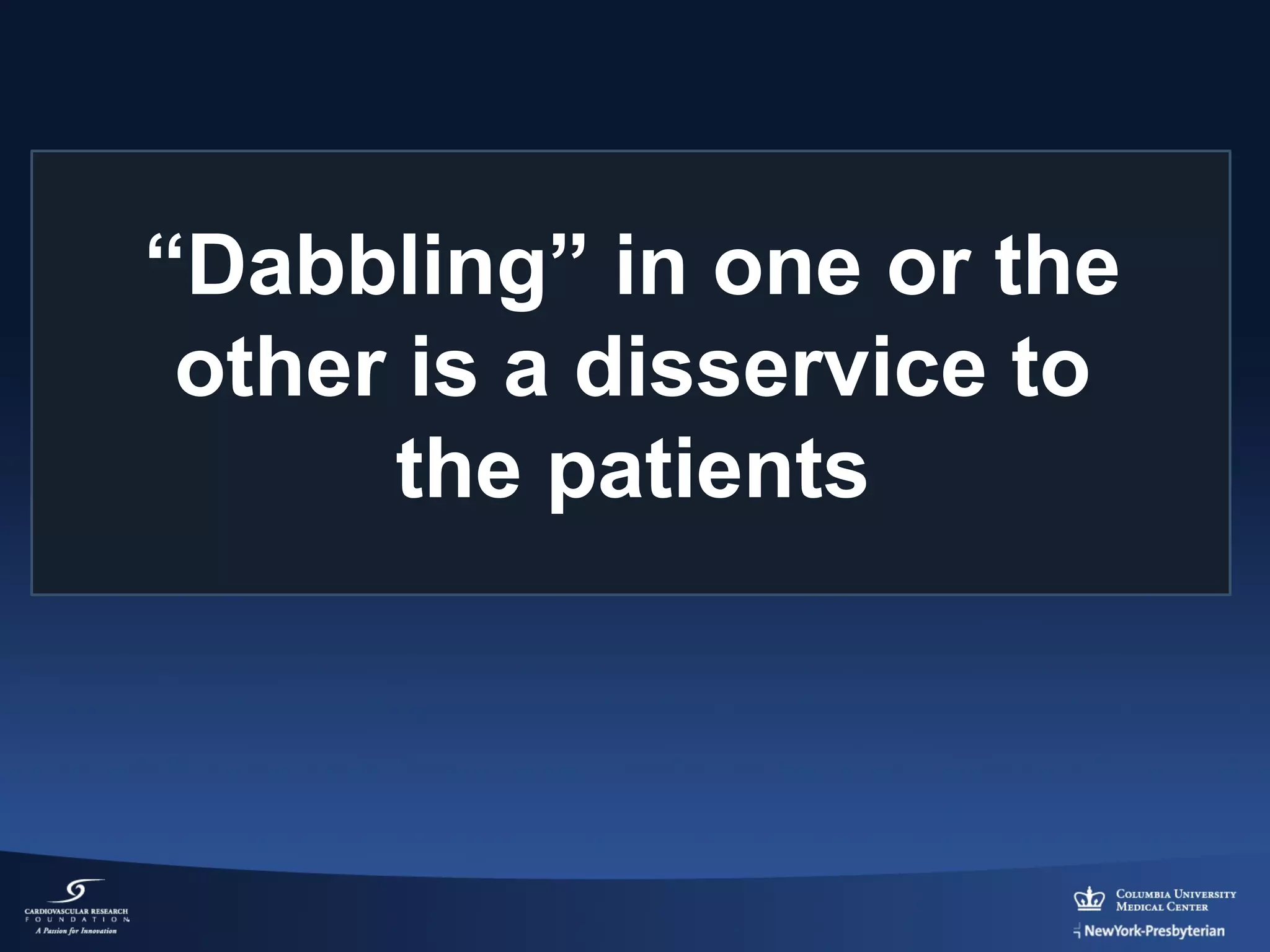“Dabbling” in one or the
other is a disservice to
the patients

 