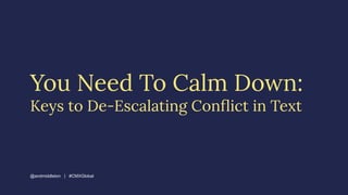 @andmiddleton | #CMXGlobal
You Need To Calm Down:
Keys to De-Escalating Conﬂict in Text
 