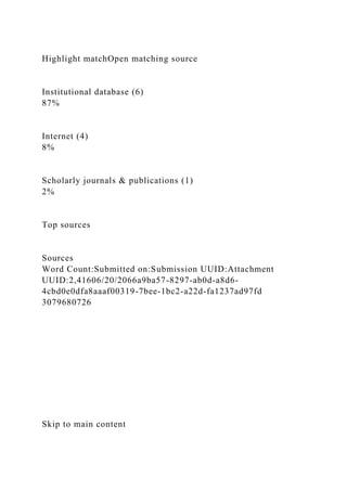 Highlight matchOpen matching source
Institutional database (6)
87%
Internet (4)
8%
Scholarly journals & publications (1)
2%
Top sources
Sources
Word Count:Submitted on:Submission UUID:Attachment
UUID:2,41606/20/2066a9ba57-8297-ab0d-a8d6-
4cbd0e0dfa8aaaf00319-7bee-1bc2-a22d-fa1237ad97fd
3079680726
Skip to main content
 