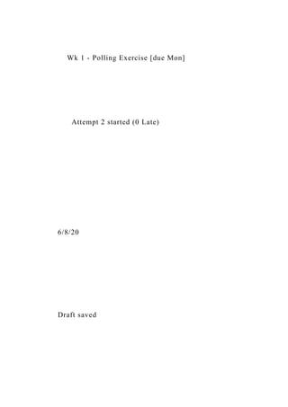 Wk 1 - Polling Exercise [due Mon]
Attempt 2 started (0 Late)
6/8/20
Draft saved
 
