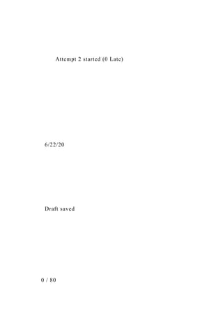 Attempt 2 started (0 Late)
6/22/20
Draft saved
0 / 80
 