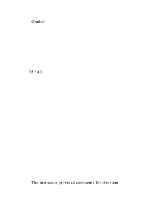 Graded
35 / 40
The instructor provided comments for this item
 