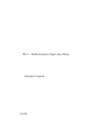 Wk 5 - Death Scenario Paper [due Mon]
Attempt 2 started
7/6/20
 