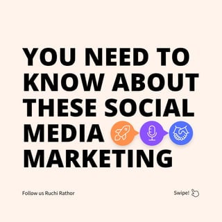 YOU NEED TO
KNOW ABOUT
THESE SOCIAL
MEDIA
MARKETING
Swipe!
Follow us Ruchi Rathor
 