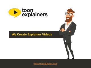 We Create Explainer Videos
www.toonexplainers.com
 