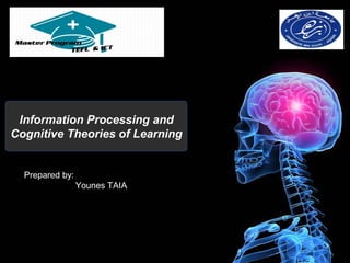 Information Processing and
Cognitive Theories of Learning


  Prepared by:
                 Younes TAIA
 