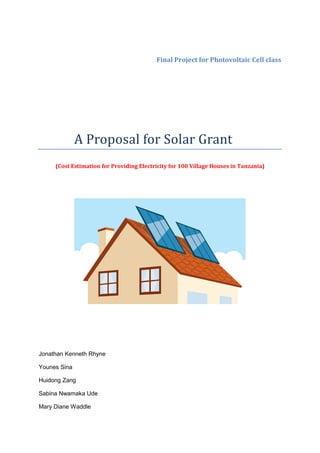 Final Project for Photovoltaic Cell class<br />           A Proposal for Solar Grant<br />(Cost Estimation for Providing Electricity for 100 Village Houses in Tanzania)<br />Jonathan Kenneth Rhyne<br />Younes Sina<br />Huidong Zang<br />Sabina Nwamaka Ude<br />Mary Diane Waddle<br />                               PROPOSAL FOR SOLAR GRANT<br />To produce electricity from the sun for domestic use requires a careful selection of materials to ensure reliability, dependability and affordability. Many factors need to be considered when choosing the right solar components to provide uninterrupted power. These factors include: the right choice of PV panels with good efficiency and low cost, knowledge of the sun insolation of the area in question and the best tilt to capture this energy, amount of batteries needed for back-up during cloudy days when the sun rays are blocked, the right inverters and controllers to work with your system, site selection to avoid shading, cost of labor for initial installation and subsequent maintenance, etc. Consideration of these factors entails careful calculations and wise selection of the appropriate type and number of components for optimum power production.<br />1. INTRODUCTION<br />1.1. Photovoltaic cells<br />Photovoltaic (PV) power systems convert sunlight directly into electricity. A residential PV power system enables a homeowner to generate some or all of their daily electrical energy demand on their own roof, exchanging daytime excess power for future energy needs (i.e. nighttime usage). The house remains connected to the electric utility at all times, so any power needed above what the solar system can produce is simply drawn from the utility. PV systems can also include battery backup or uninterruptible power supply (UPS) capability to operate selected circuits in the residence for hours or days during a utility outage.  Photovoltaic power offers a proven and reliable source of electrical power for remote, small-scale facilities. PV systems turn sunlight directly into electricity for use. Since there are typically no moving parts in PV systems, they require minimal maintenance. While often more expensive than other renewable technologies, the modularity of PV systems and the broad availability of the solar resource, sunlight, often make PV the most technically and economically feasible power generation option for small installations in remote areas. The initial investment in a PV system typically accounts for most of its lifetime acquisition, operation and maintenance costs. The cost of a PV system rises in direct proportion to the total size of the loads. <br />1.2. Location<br />Due to energy losses when transporting electricity over distances, especially at the low voltages typical of small PV projects, PV systems should be located within a reasonable distance of the point of energy use. Fortunately, PV modules can be placed anywhere the sun shines, including the roof of a building. Care must be taken to secure the modules in areas of high winds to prevent loss or damage. PV modules are very sensitive to shading. The shading of 5% to 10% of the surface area of a module can lead to a drop in power output of 30% to 50% or more.<br />1.3. Operation and Maintenance (O&M)<br />The minimal O&M requirements of a PV system make this technology well suited for isolated locations and rural applications where assistance may be infrequently available. Preventive maintenance, such as routine system cleaning and inspection, are always recommended. The most common maintenance required for typical PV systems is the periodic addition of distilled water to the batteries when flooded batteries are used. More expensive systems, using sealed batteries, can run for extended periods (months) without user intervention. When PV systems are used and managed by community organizations or system owners, there is a critical ongoing need for training and/or assistance in system maintenance and troubleshooting. Sometimes the malfunctioning of a small fuse can be the reason for a system failure. In this case, a routine inspection by an experienced technician could reveal what caused the original problem that burned the fuse.<br />1.4. Environmental Impacts <br />A PV system produces negligible pollutants during normal operation. The main environmental impact associated with PV systems comes from the failure to properly dispose of batteries used in conjunction with the arrays. <br />1.5. Costs <br />The cost of a standalone PV system varies greatly depending on local market conditions and the quality of the equipment used. While the PV modules themselves may cost about US$7.00 per Watt, the total upfront investment cost of a PV system, including batteries, inverter, installation, etc., typically is about US$20.00 per Watt installed. Costs per installed Watt depend on system size, the installation site and component quality. Smaller systems (less than 1 kW) tend to be at the higher end of the cost range. O&M costs for small-scale PV systems are generally low, at less than 1% of initial investment costs annually. If poor quality BOS components are used, these may fail and lead to higher costs to diagnose the problem and replace the faulty components. <br />1.6. Viability<br />The PV option is most likely to be competitive when tens or hundreds of peak Watts are required in remote or hard-to-reach areas. Depending on the situation, PV may also be competitive when only a few kilowatts of energy are needed. In many rural areas, diesel or gas generators and PV systems are the only viable alternatives. Unlike generator sets, PV systems are quiet and do not generate pollution. With proper design, installation and maintenance practices, PV systems can be more reliable and longer lasting than generators. The modularity of PV systems enables systems to be well matched to the demand. When there are multiple small sites requiring electrification, PV is best installed in the form of independent systems sized to match each individual load.<br />PV systems are more likely to fail in areas that lack the commercial and technical infrastructures needed to ensure long-term sustainability. This infrastructure includes PV markets that are active enough to sustain the field over time, including suppliers of warranted PV system components, installers and maintenance technicians.<br />2. SYSTEM DESIGN CONSIDERATIONS <br />2.1. Basic Principles for Designing a Quality PV System<br />1. We selected a packaged system that meets the owner's needs. Customer criteria for a system may include reduction in monthly electricity bill, environmental benefits, desire for backup power, initial budget constraints, etc. The size and orientation of the PV array is adjusted to provide the required electrical power and energy. The off grid system selected for the village guarantees the people of the village electricity during the entire year including the rainy season. <br />2. We are ensured the roof area or other installation site is capable of handling the desired system size.<br />3. We specified sunlight and weather resistant materials for all outdoor equipment.<br />4. We located the array to minimize shading from foliage, vent pipes, and adjacent structures.<br />5. We designed the system in compliance with all applicable building and electrical codes.<br />6. We designed the system with a minimum of electrical losses due to wiring, fuses, switches, and inverters.<br />7. We properly housed and managed the batteries and inverter systems.<br />2.2. Basic Steps for Installing a PV System<br />1. We ensured the roof area or other installation site is capable of handling the desired system size.<br />2. We realized that roof mounting is better than a solar field; therefore we verified that the roof is capable of handling additional weight of PV system. <br />3. We properly sealed any roof penetrations with roofing industry approved sealing methods.<br />4. We Installed equipment according to manufacturers' specifications, using installation requirements and procedures from the manufacturers' specifications.<br />5. We properly grounded the system parts to reduce the threat of shock hazards and induced surges.<br />2.3. Typical System Designs and Options<br />There are two general types of electrical designs for PV power systems for homes; systems that interact with the utility power grid and have no battery backup capability; and systems that interact and include battery backup as well. The village has an off grid system with large battery banks so the people of the village have electricity during nights as well as the rainy season.<br />2.4. Typical System Components<br />The village has typical system components as follows:<br />,[object Object],A PV Array is made up of PV modules, which are environmentally sealed collections of PV Cells- the devices that convert sunlight to electricity. Often sets of four or more smaller modules are framed or attached together by struts in what is called a panel. This panel is typically around 20-35 square feet in area for ease of handling on a roof. This allows some assembly and wiring functions to be done on the ground if called for by the installation instructions. The solar panel is consisted by series or parallel connected solar cells. Thus, the work principle of the solar panel is same as the principle of single solar cell which generates electricity by photovoltaic effect. The photovoltaic effect refers to photons of light knocking electrons into a higher state of energy to create electricity. Moreover, the materials presently used for photovoltaic include mono-crystalline silicon, polycrystalline silicon, microcrystalline silicon, cadmium telluride, and copper indium selenide/sulfide. And the efficiency is around 10%-20%.<br />The PV array used for each home in this village is a roof mounted system. The panels will be attached on the north side of each home flat against the roof. The angle on the roof is 20°, so this places the panels at 20° above the horizon facing the equator. The array on each house will be a total of 78 panels split between the two sections of the roof leaving one side with a 4x10 panel grid and the other a 4x10 grid that is lacking two panels at the top. The panel we chose was a 180W panel from China with a 16% efficiency. The panels cost $283 dollars each. A detailed price assessment will be discussed later.<br />,[object Object], BOS includes mounting systems and wiring systems used to integrate the solar modules into the structural and electrical systems of the home. The wiring systems include disconnects for the DC and AC sides of the inverter, ground-fault protection, and overcurrent protection for the solar modules. Most systems include a combiner board of some kind since most modules require fusing for each module source circuit. Some inverters include this fusing and combining function within the inverter enclosure.<br />,[object Object],This is the device that takes the dc power from the PV array and converts it into standard AC power used by the house appliances. It is a necessary component in the system, because the solar panels and the batteries are DC source power, but the load is AC mode. Basically, the inverter can be divided by two types, one is stand along inverter and the other is grid tie inverter. The off grid inverter is used in isolated solar power system. And the inverter has the following functions: Overload protection, Sort circuit protection, the over-voltage protection, overheating protection.<br />We chose a 220V 50Hz 3kW inverter/charge controller from China. This unit has the inverter and the charge controller built into one unit. Each unit costs $1,757. Every house will have one active unit and another deactivated united on site for a replacement after the 5 yr life of the active unit is exceeded. The peak load that each house will experience throughout the day is 1.6kW which is within the limits of the unit.<br />,[object Object],This includes meters to provide indication of system performance. Some meters can indicate home energy usage.<br />,[object Object]