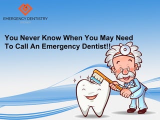 You Never Know When You May Need
To Call An Emergency Dentist!!
 