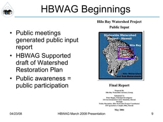 HBWAG Beginnings Public meetings generated public input report HBWAG Supported draft of Watershed Restoration Plan Public awareness = public participation 