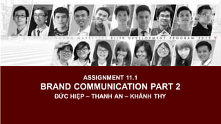 ASSIGNMENT  11.1  
BRAND  COMMUNICATION  PART  2
ĐỨC  HIỆP  – THANH  AN  – KHÁNH  THY
 