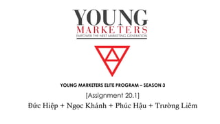 YOUNG MARKETERS ELITE PROGRAM – SEASON 3
[Assignment 20.1]
Đức Hiệp + Ngọc Khánh + Phúc Hậu + Trường Liêm
 