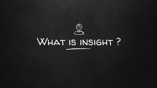 What is insight ?
 