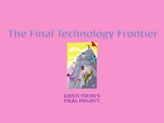 Kristi Young’s
final project
 
