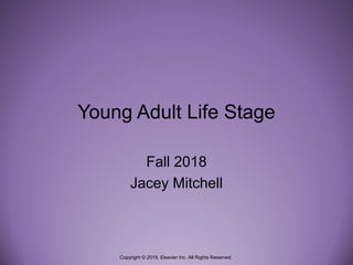 Young Adult Life Stage
Fall 2018
Jacey Mitchell
Copyright © 2018, Elsevier Inc. All Rights Reserved.
 
